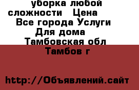 уборка любой сложности › Цена ­ 250 - Все города Услуги » Для дома   . Тамбовская обл.,Тамбов г.